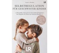 Selbstregulation für Geschwister-Kinder: Der Ratgeber für Eltern mit mehreren Kindern: Geschwister bei Wut, Streit, Eifersucht, Impulsivität und ... - inkl. exklusivem Bonusmaterial zum Download