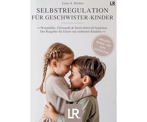 Selbstregulation für Geschwister-Kinder: Der Ratgeber für Eltern mit mehreren Kindern - Geschwister bei Wut, Streit, Eifersucht, Impulsivität und Gefühlschaos verstehen, begleiten und stärken