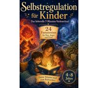 Selbstregulation für Kinder: 24 Fantasiereisen für Wut, Angst und Frust - Das liebevolle 7-Minuten-Vorleseritual - Deine Stimme wird zum Ruheanker.