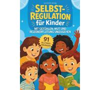 Selbstregulation für Kinder: 91 Alltagsübungen - wie Kinder lernen mit Gefühlen, Wut und Reizüberflutung umzugehen (Stark fürs Leben - Ratgeber für Eltern & Kind)