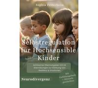 Selbstregulation für Kinder - verstehen und sicher begleiten: Praxisnaher Ratgeber zur bedürfnissorientierten Erziehung - Medienzeit, Reizüberflutung ... meistern - für hochsensible Kinder & Autismus