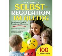 Selbstregulation im Alltag: Gemeinsam stark in schwierigen Momenten.: Praktische Strategien für ruhige Nerven - Soforthilfe, Routinen & spielerische Übungen für herausfordernde Tage