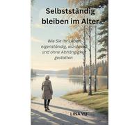 Selbstständig bleiben im Alter: Wie Sie Ihr Leben eigenständig, würdevoll und ohne Abhängigkeit gestalten