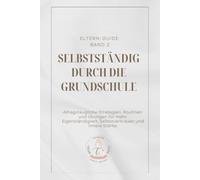 Selbstständig durch die Grundschule: Alltagstaugliche Strategien, Routinen und Übungen für mehr Eigenständigkeit, Selbstvertrauen und innere Stärke (Gemeinsam durch die Grundschulzeit)