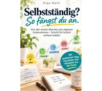 SELBSTSTÄNDIG? SO FÄNGST DU AN.: Von der ersten Idee bis zum eigenen Unternehmen - Schritt für Schritt einfach erklärt