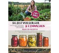 Selbstversorger & Einmachen, einkochen, einlegen, fermentieren und dörren 2 in 1 Buch: Über 190 Rezepte um Lebensmittel & Gerichte zu konservieren, ... Obst und Gemüse anbauen und vieles mehr!