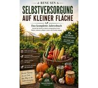 Selbstversorgung auf kleiner Fläche: Der praxisnahe Ratgeber für Einsteiger - Gemüse anbauen, Hochbeete optimal nutzen, Erträge steigern, Vorräte anlegen (ValleyFields - Natürlich Selbstversorgt)