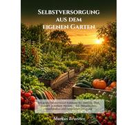 Selbstversorgung aus dem eigenen Garten: Der große Deutschland-Kalender für Gemüse, Obst, Kräuter & essbare Hecken - mit Permakultur, Mischkultur und ... leben. Gesund anbauen. Bewusst haushalten.)