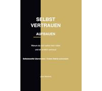 SELBSTVERTRAUEN AUFBAUEN: Warum du dich selbst klein hältst - und wie du lernst, dir endlich zu vertrauen, Selbstzweifel überwindest und innere Stärke ... loslassen - Mentale Stärke im Alltag)
