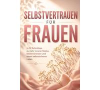 Selbstvertrauen für Frauen: In 12 Schritten zu mehr innerer Stärke, klaren Grenzen und einem selbstsicheren Leben