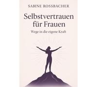 Selbstvertrauen für Frauen: Wege in die eigene Kraft