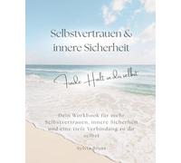 Selbstvertrauen & innere Sicherheit - Finde Halt in dir selbst: Dein Workbook für mehr Selbstvertrauen, innere Sicherheit und eine tiefe Verbindung zu dir selbst