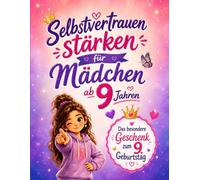 Selbstvertrauen stärken für Mädchen ab 9 Jahren: Das besondere Geschenk zum 9. Geburtstag - Liebevolle Impulse für mehr Mut, innere Stärke, positive Gedanken und ein starkes Selbstbewusstsein