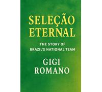 Seleção Eternal: The Story of Brazil's National Team (Football Nations: Stories of Glory and Strife)