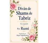 Selección del Diván de Shams de Tabriz: En español: Por Rumi: Poemas eternos sobre el amor, la sabiduría y el despertar espiritual: Traducido por Hojat Naghshejahan