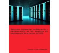 Selección, instalación, configuración y administración de los servidores de transferencia de archivos. UF1275. (Administración de servicios de internet)