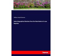 Select Biographical Sketches from the Note-Books of a Law Reporter