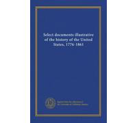 Select documents illustrative of the history of the United States, 1776-1861