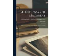 Select Essays of Macaulay: Milton, Bunyan, Johnson, Goldsmith, Madame D'Arblay