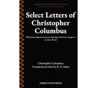 Select Letters of Christopher Columbus: With Other Original Documents Relating to His Four Voyages to the New World