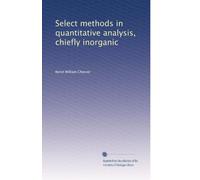 Select methods in quantitative analysis, chiefly inorganic: Volume 2