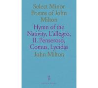 Select Minor Poems of John Milton: Hymn of the Nativity, L'allegro, IL Penseroso, Comus, Lycidas