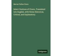 Select Orations of Cicero, Translated into English, with Notes Historical, Critical, and Explanatory.