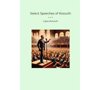 Select Speeches of Kossuth (Classic Books)