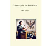 Select Speeches of Kossuth (Classic Books)