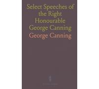 Select Speeches of the Right Honourable George Canning