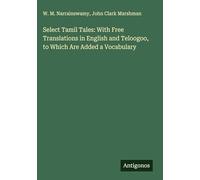 Select Tamil Tales: With Free Translations in English and Teloogoo, to Which Are Added a Vocabulary