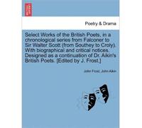 Select Works of the British Poets, in a Chronological Series from Falconer to Sir Walter Scott (from Southey to Croly). with Biographical and Critical Notices. Designed as a Continuation of Dr. Aikin's British Poets. [Edited by J. Frost.] (Paperback) - Common