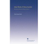 Select Works of Tobias Smollett: With a Memoir of the Life and Writings of the Author, V. 1