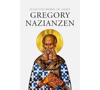 Select Writings of Saint Gregory Nazianzen (Annotated)