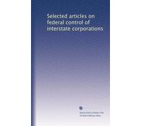 Selected articles on federal control of interstate corporations