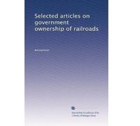 Selected articles on government ownership of railroads: Volume 1