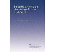 Selected articles on the study of Latin and Greek: Volume 1