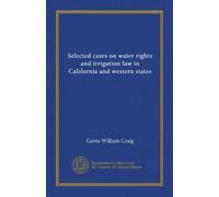 Selected cases on water rights and irrigation law in California and western states