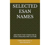 SELECTED ESAN NAMES: AND WHAT THEY STAND FOR IN ESAN LANGUAGE AND CULTURE (The Esan Heritage Series)