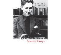 Selected Essays: An Essential Classic Collection of Political Journalism and Memoir (Collins Classics)