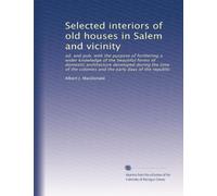 Selected interiors of old houses in Salem and vicinity: ed. and pub. with the purpose of furthering a wider knowledge of the beautiful forms of ... and the early days of the republic: Volume 2