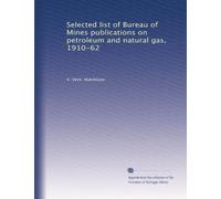 Selected list of Bureau of Mines publications on petroleum and natural gas, 1910-62