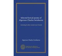 Selected lyrical poems of Algernon Charles Swinburne: including his first volume Laus Veneris