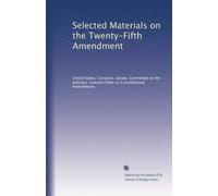 Selected Materials on the Twenty-Fifth Amendment
