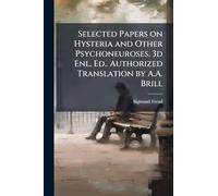 Selected Papers on Hysteria and Other Psychoneuroses. 3d Enl. Ed.. Authorized Translation by A.A. Brill