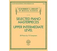 Selected Piano Masterpieces - Upper Intermediate: 28 Pieces by 12 Composers (Schirmer's Library of Musical Classics, 2130)