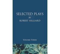 Selected Plays by Robert Hilliard: Volume Three