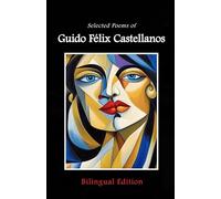 Selected Poems of Guido Félix Castellanos: Trranslated by Guido Félix Castellanos