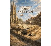 Selected Poems of John Skelton: With Introduction, Poem-by-Poem Summaries, Historical Context, Themes & Critical Perspectives