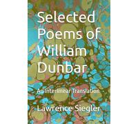 Selected Poems of William Dunbar: An Interlinear Translation